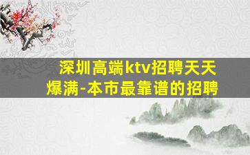 深圳高端ktv招聘天天爆满-本市最靠谱的招聘
